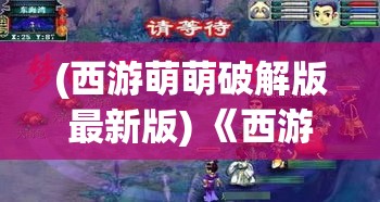 (西游萌萌破解版最新版) 《西游萌萌启示录：如何利用社交媒体营销打造动漫IP形象》。探秘品牌影响力增长之道。